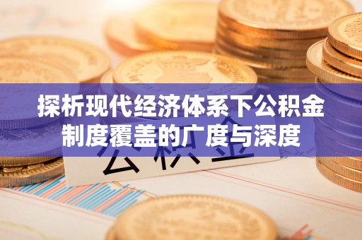 泸州探析现代经济体系下公积金制度覆盖的广度与深度