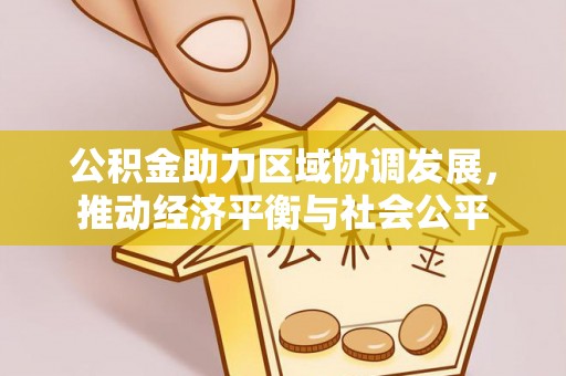 泸州公积金助力区域协调发展，推动经济平衡与社会公平
