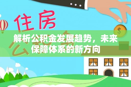 泸州解析公积金发展趋势，未来保障体系的新方向