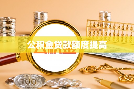 泸州公积金贷款额度提高