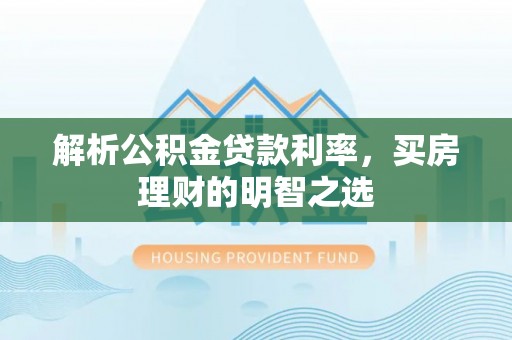 泸州解析公积金贷款利率，买房理财的明智之选