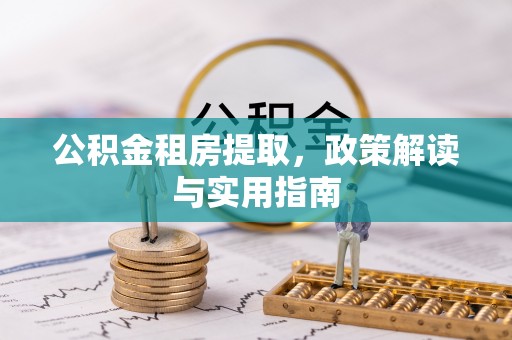 泸州公积金租房提取，政策解读与实用指南