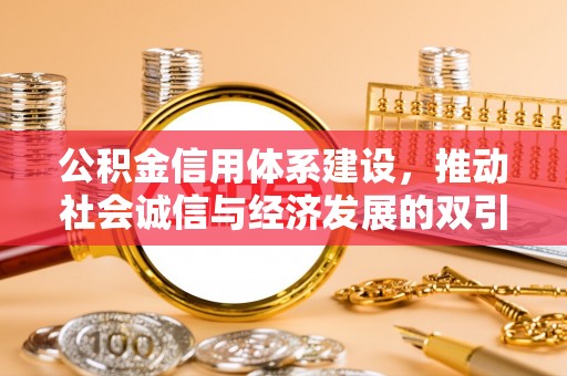 泸州公积金信用体系建设，推动社会诚信与经济发展的双引擎