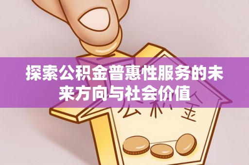 泸州探索公积金普惠性服务的未来方向与社会价值