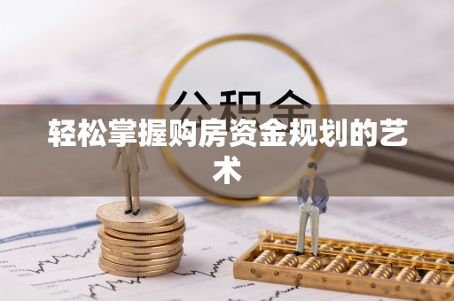 泸州轻松掌握购房资金规划的艺术