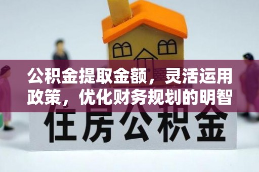 泸州公积金提取金额，灵活运用政策，优化财务规划的明智选择