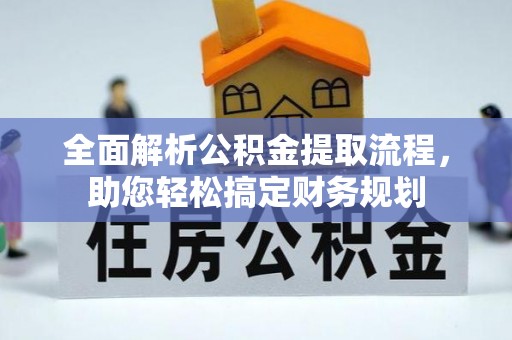 泸州全面解析公积金提取流程，助您轻松搞定财务规划