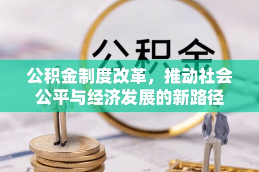 泸州公积金制度改革，推动社会公平与经济发展的新路径